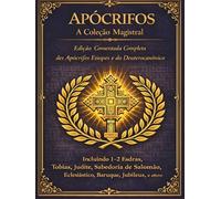 Apócrifos A Coleção Mestra: A Edição Anotada Completa dos Apócrifos e Deuterocanônicos Etíopes