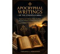 Apocryphal Writings of the Ethiopian Bible: Exploring Lost Scriptures, Hidden Teachings, and Their Influence on Ancient Faith & Culture