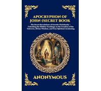 Apocryphon of John (Secret Book of John): The Secret Revelations of Gnostic Christianity - Unlocking the Hidden Teachings on the Creation of the ... 52 (Library of Alexandria - Esoteric)