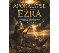 Apokalypse von Ezra: Verborgene jüdische Offenbarungen, messianische Prophezeiungen und Endzeitmysterien aus dem Judentum des Zweiten Tempels