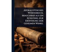 Apokalyptisches Wörterbuch, brauchbar als ein Schlüssel zur Eröffnung der geheimen Winke.