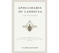 Apollinaris of Laodicea for Beginners: Understanding His Life, Christology, and Role in Church History (THE FORGOTTEN FATHERS)