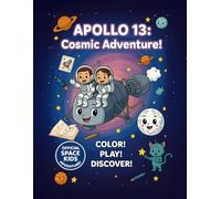 APOLLO 13: COSMIC ADVENTURE! Space Activity & Colouring Book for Kids Ages 3-9: Fun Space-Themed Coloring and Activity Book with Astronauts, Rockets, ... - Educational Adventure for Kids Ages 3-9