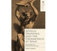 Apollo, Dionysus, and the bermensch at Sinai: An Attempt at a Nietzschean Analysis (Emunot: Jewish Philosophy and Kabbalah)