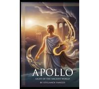 Apollo: Light of the Ancient World: Exploring the Myth, Influence, and Legacy of Greece’s Multifaceted Deity (Dozen Greek Gods Series)