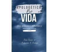 Apologética Provida: Una guía para defender & rescatar vidas