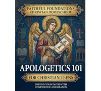 Apologetics 101 for Christian Teens: A Practical, Faith-Forward Guide to Defending Biblical Truth with Clarity and Grace (Faithful Foundations Christian Homeschool)