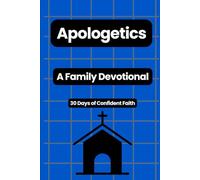 Apologetics A Family Devotional: 30 Days of Confident Faith