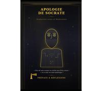 APOLOGIE DE SOCRATE: PRÉFACE ET RÉFLEXIONS Un dialogue entre l'Antiquité et le XXIe siècle (Les Classiques qui nous Éclairent)