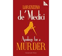 Apology For A Murder: Lorenzino De Medici (Alma Classics 101 Pages)