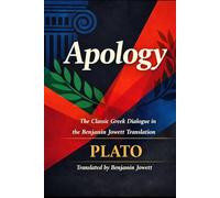 Apology: The Classic Greek Dialogue in the Benjamin Jowett Translation