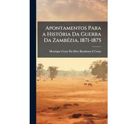 Apontamentos Para a HistÃ3ria Da Guerra Da ZambÃ(c)zia, 1871-1875