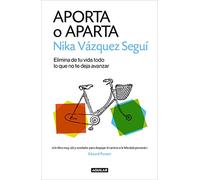 Aporta o aparta: Elimina de tu vida todo lo que no te deja avanzar – Divulgación – Aguilar