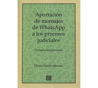 Aportación de mensajes de whatsapp a los procesos judiciales: Tratamiento procesal