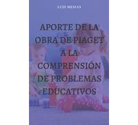 Aporte de la Obra de Piaget a la Comprensión de Problemas Educativos