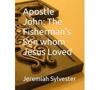 Apostle John: The Fisherman's Son whom Jesus Loved
