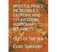 APOSTLE PAUL'S INCREDIBLE 5 EASTERN, AND 15+ WESTERN MISSIONARY JOURNEYS: ISLES OF THE SEA (UNTOLD TRUTHS IN HISTORY SERIES)