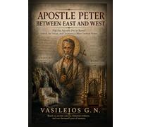 APOSTLE PETER BETWEEN EAST AND WEST: Did the Apostle Die in Rome? Antioch, the Vatican, and Christianity’s Oldest Unsolved Mystery (Uncharted Apostolic Roads)