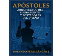 APOSTOLES: Arquitectos del fundamento y portadores del diseño (Ministerio)