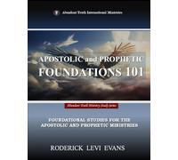 Apostolic and Prophetic Foundations 101: Foundational Studies for the Apostolic and Prophetic Ministries (Abundant Truth Ministry Study)