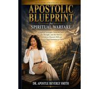 APOSTOLIC BLUEPRINT FOR SPIRITUAL WARFARE: Kingdom Strategies: From the Seed, the Thought, and the Harvest, to Enforce Heaven's Will and Live in Total Dominion in Christ