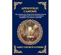 Apostolic Canons: The Ancient Laws of the Early Christian Church - A Foundational Text on Ecclesiastical Discipline, Governance, and Faith: 237 (Library of Alexandria - Esoteric)
