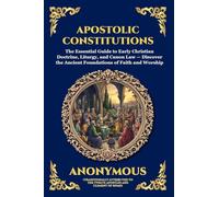 Apostolic Constitutions: The Essential Guide to Early Christian Doctrine, Liturgy, and Canon Law - Discover the Ancient Foundations of Faith and ... 87 (Library of Alexandria - Esoteric)