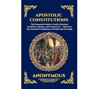 Apostolic Constitutions: The Essential Guide to Early Christian Doctrine, Liturgy, and Canon Law - Discover the Ancient Foundations of Faith and ... 87 (Library of Alexandria - Esoteric)