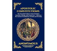 Apostolic Constitutions: The Essential Guide to Early Christian Doctrine, Liturgy, and Canon Law - Discover the Ancient Foundations of Faith and Worship: 87 (Library of Alexandria - Esoteric)
