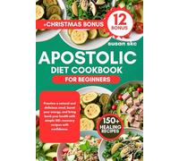 APOSTOLIC DIET COOKBOOK FOR BEGINNERS: Practice a natural and delicious meal, boost your energy, and bring back your health with simple 150+ recovery recipes with confidence.
