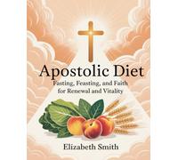 Apostolic Diet: Fasting, Feasting, and Faith for Renewal and Vitality