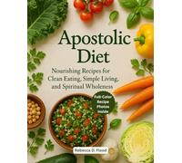 APOSTOLIC DIET: Nourishing Recipes for Clean Eating, Simple Living, and Spiritual Wholeness - with a 30-Day Apostolic Diet Plan