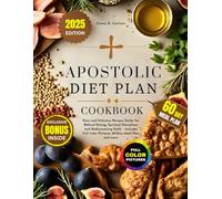 Apostolic Diet Plan Cookbook: Easy and Delicious Recipes Guide for Biblical Eating, Spiritual Disciplines and Rediscovering Faith - Includes Full Color Pictures, 60-Day Meal Plan and more