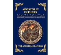 Apostolic Fathers: The Complete Collection of Early Christian Writings - The Didache, Shepherd of Hermas, Clement, Polycarp, Ignatius & the Essential ... 180 (Library of Alexandria - Esoteric)
