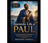 Apostolic Life of PAUL: A deep Theological Study of His Ministry, Revelation, and Enduring Legacy