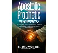 Apostolic Prophetic Synergy: Unveiling the Divine Collaboration Between Apostles and Prophets for Kingdom Advancement: 4 (Apostolic Ministry)