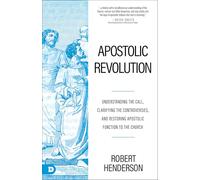 Apostolic Revolution: Understanding the Call, Clarifying the Controversies and Restoring Apostolic Function to the Church