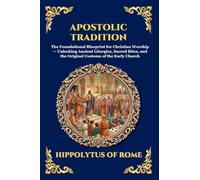 Apostolic Tradition: The Foundational Blueprint for Christian Worship - Unlocking Ancient Liturgies, Sacred Rites, and the Original Customs of the ... 169 (Library of Alexandria - Esoteric)