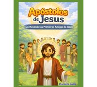 Apóstolos de Jesus: Conhecendo os Primeiros Amigos de Jesus
