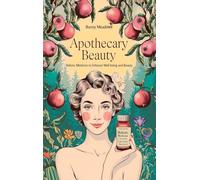 APOTHECARY BEAUTY: HEAL, TRANSFORM, AND ACHIEVE LASTING HEALTH AND HAPPINESS