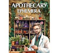 Apothecary Ephemera Book: High Quality Images Of Peoples and Herbs, For Paper Crafts, Scrapbooking, Mixed Media, Junk Journals, Collage Art, Artist Trading Cards, and More.
