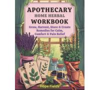 Apothecary Home Herbal Workbook: Grow, Harvest, Store & Create Remedies for Calm, Comfort & Pain Relief (The Willow Witch's Apothecary)