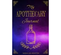 Apothecary Journal: A Green Witch's Herbal Book of Shadows: A Logbook To Record Your Herbal Remedies, Tinctures, Tea Blends, Spell Recipes & Botanical Formulas