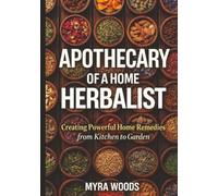 Apothecary of a Home Herbalist: Creating Powerful Home Remedies from Kitchen to Garden