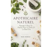 Apothicaire Naturel: Remèdes À Base De Plantes Pour La Santé Et Le Bien-Être