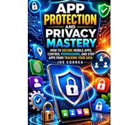 App Protection and Privacy Mastery: How to Secure Mobile Apps, Control Permissions, and Stop Apps From Tracking Your Data: 2 (Mobile Security & App Protection Academy)