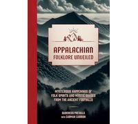 Appalachian Folklore Unveiled: Mysterious Happenings of Folk Spirits and Mystic Shades from the Ancient Foothills