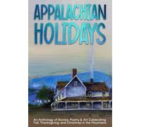 Appalachian Holidays: An Anthology of Stories, Poetry & Art Celebrating Fall, Thanksgiving, and Christmas in the Mountains