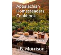 Appalachian Homesteaders Cookbook: Recipes for Self-Sufficiency (Specialty & Niche Cooking)