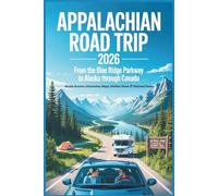 Appalachian Road Trip 2026: From the Blue Ridge Parkway to Alaska Through Canada - Scenic Routes, Itineraries, Maps, Hidden Gems & National Parks (The Grand Routes Collection)